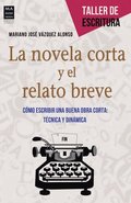 La Novela Corta Y El Relato Breve: Cómo Escribir Una Buena Obra Corta: Técnica Y Dinámica