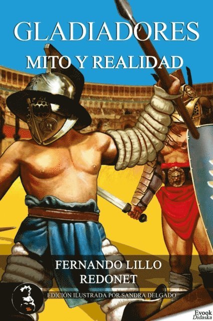Fernando Lillo Redonet - Gladiadores, mito o realidad, E-bok