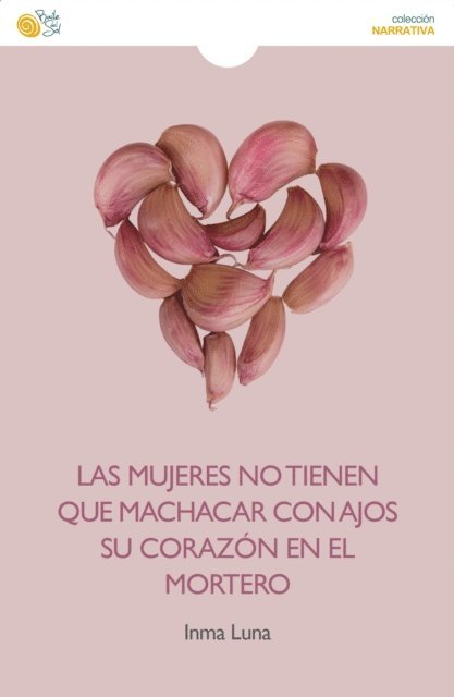 Inma Luna - Las mujeres no tienen que machacar con ajos su corazón en el mortero, E-bok