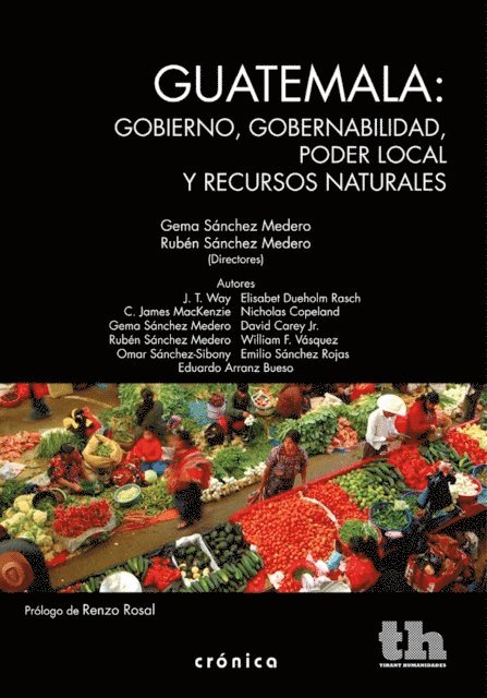 Eduardo Arranz Bueso, Emilio Sanchez Rojas, William F. Vasquez, David Carey Jr., Nicholas Copeland, Elisabet Dueholm Rasch, Omar Sanchez Sibony, Ruben Sanchez Medero, Gema Sanchez Medero, C. James Mackenzie, J. T. Way - Guatemala: gobierno, gobernabilidad, poder local y recursos naturales, E-bok