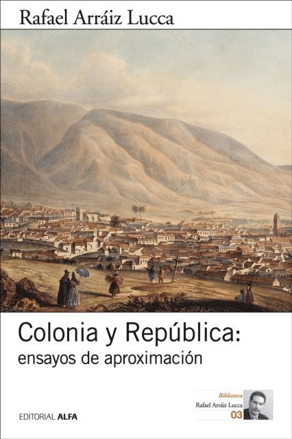 Rafael Arraiz Lucca - Colonia y República: ensayos de aproximación, E-bok