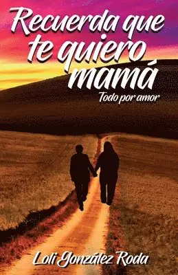 Recuerda que te quiero mama: Todo por amor
