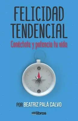 Beatriz Pala Calvo - Felicidad Tendencial: Conéctate y potencia tu vida, Häftad. Tillgänglighet: Lägg i varukorg