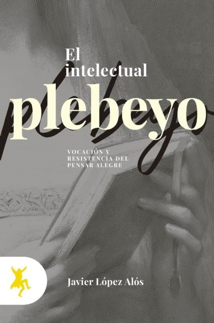 Javier Lopez Alos - El intelectual plebeyo, E-bok