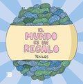 El Mundo Es Un Regalo / The World Is a Gift