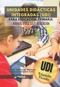 Unidades Didcticas Integradas (UDI) para Educacin Primaria: Manual para su elaboracin