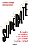 Sup�rate: Descubre C�mo Elevar Tu Rendimiento Y Alcanzar Tu M�ximo Potencial / Outdo Yourself