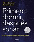 Primero Dormir, Despus Soar: Un Libro Para Combatir El Insomnio / First Sleep, Then Dream: A Book to Fight Insomnia