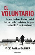 El Voluntario: La Verdadera Historia del Héroe de la Resistencia Que Se Infiltró En Auschwitz / The Volunteer