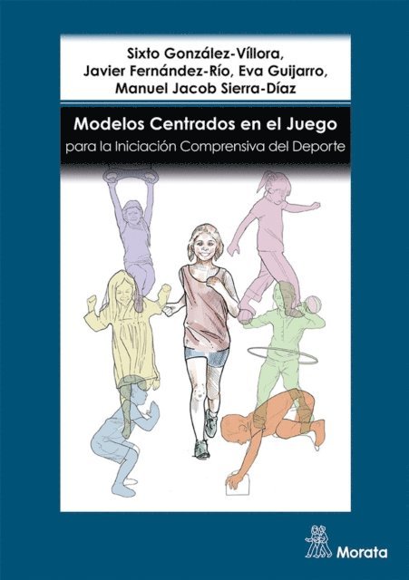 Manuel Jacob Sierra-Diaz, Eva Guijarro, Javier Fernandez-Rio, Sixto Gonzalez-Villora - Modelos centrados en el juego para la iniciación comprensiva del deporte, E-bok