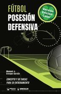 Ftbol. Posesin defensiva: Concepto y 50 tareas para su entrenamiento (Versin Edicin Color)