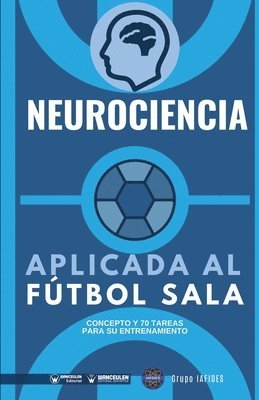 Grupo Iafides - Neurociencia aplicada al fútbol sala: Concepto y 70 tareas para su entrenamiento, Häftad
