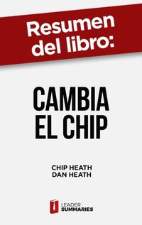 Resumen del libro &quote;Cambia el chip&quote; de Chip Heath