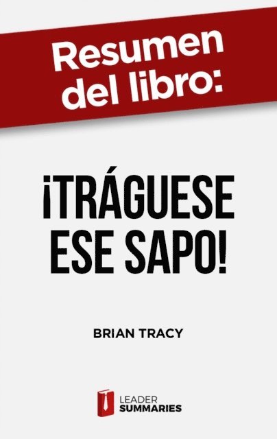 Leader Summaries - Resumen del libro "¡Tráguese ese sapo!" de Brian Tracy, E-bok