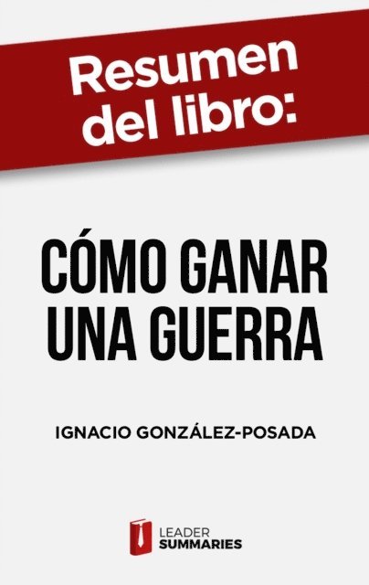 Leader Summaries - Resumen del libro "Cómo ganar una guerra" de Ignacio González-Posada, E-bok