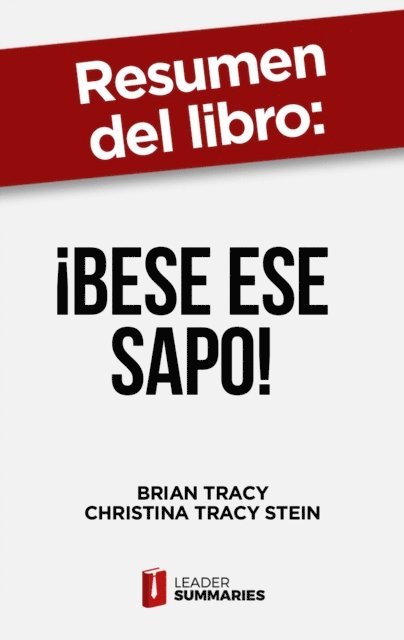 Leader Summaries - Resumen del libro "¡Bese ese sapo! | el antídoto contra los pensamientos negativos" de Brian Tracy, E-bok