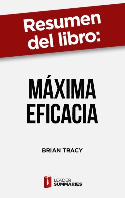 Leader Summaries - Resumen del libro "Máxima Eficacia" de Brian Tracy, E-bok