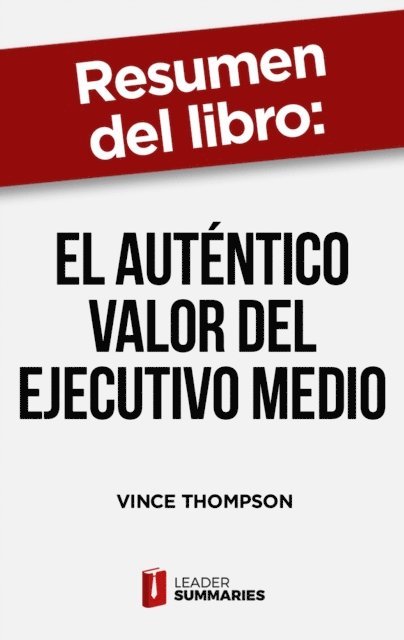 Leader Summaries - Resumen del libro "El auténtico valor del ejecutivo medio" de Vince Thompson, E-bok