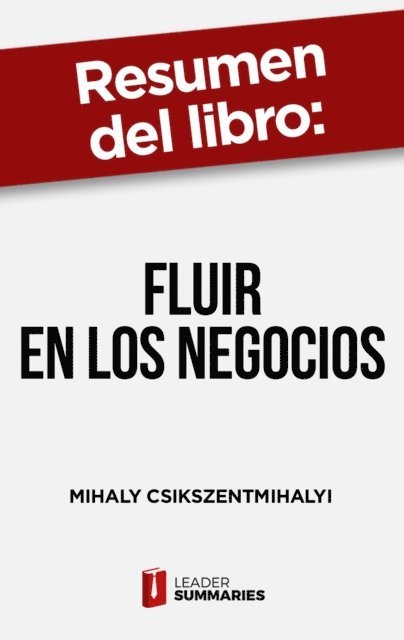 Leader Summaries - Resumen del libro "Fluir en los negocios" de Mihaly Csikszentmihalyi, E-bok