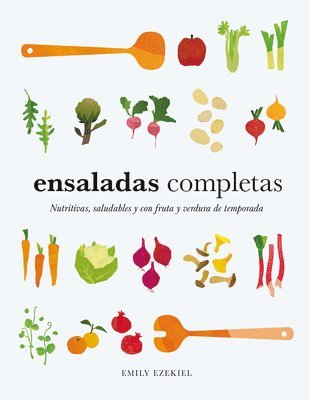 Emily Ezekiel - Ensaladas Completas/ Salad Meals: Nutritivas, Saludables Y Con Fruta Y Verdura de Temporada, Inbunden