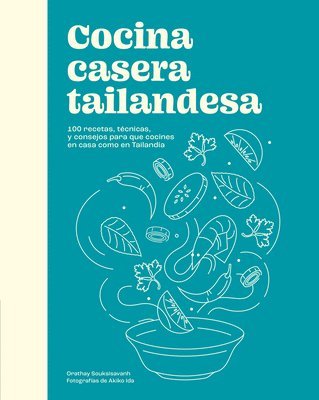 Orathay Souksisavanh - Cocina Casera Tailandesa / Cuisine Thaïlandaise Maison: 100 Recetas, Técnicas, Y Consejos Para Que Cocines En Casa Como En Tailandia, Inbunden