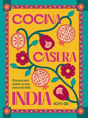 Romy Gill - Cocina Casera India / Romy Gill's India: 70 Recetas Para Cocinar En Casa Como En La India, Inbunden