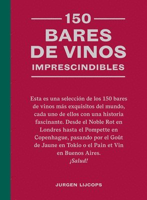 Jurgen Lijcops - 150 Bares de Vinos Imprescindibles / 150 Wine Bars You Need to Visit Before You Die, Inbunden