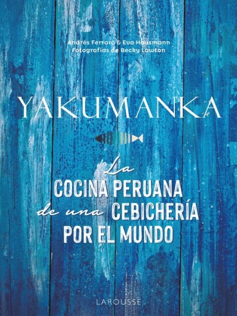 Eva Hausmann, Andres Ferraro - YAKUMANKA. La cocina peruana de una cebichería por el mundo, E-bok