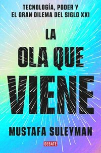 La Ola Que Viene: Tecnologa, Poder Y El Gran Dilema del Siglo XXI / The Coming Wave: Technology, Power, and the Twenty-First Century's Greatest Dilemma