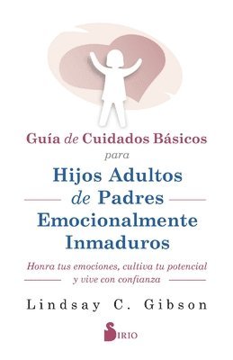 Lindsay C. Gibson - Guia de Cuidados Basicos Para Hijos Adultos de Padres Emocionalmente Inmaduros, Häftad
