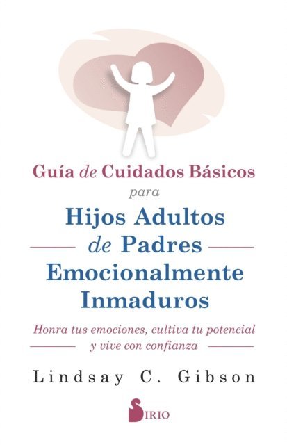 LINDSAY c. GIBSON - GUIA DE CUIDADOS BÁSICOS PARA HIJOS ADULTOS DE PADRES EMOCIONALMENTE INMADUROS, E-bok