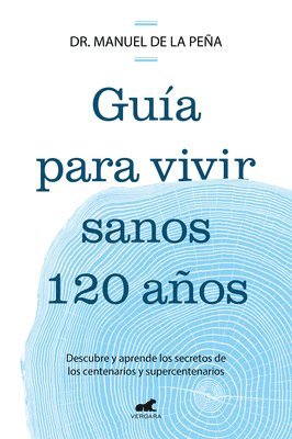 Manuel de la Peña - Guía Para Vivir Sanos 120 Años: Descubre Y Aprende Los Secretos de Los Centenarios Y Supercentenarios / Guide to Living Healthily for 120 Years, Häftad
