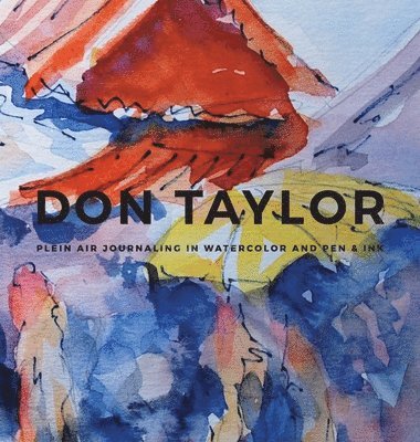 Contemporary Art Station - DON TAYLOR - Plein Air Journaling in Watercolor and Pen & Ink, Inbunden