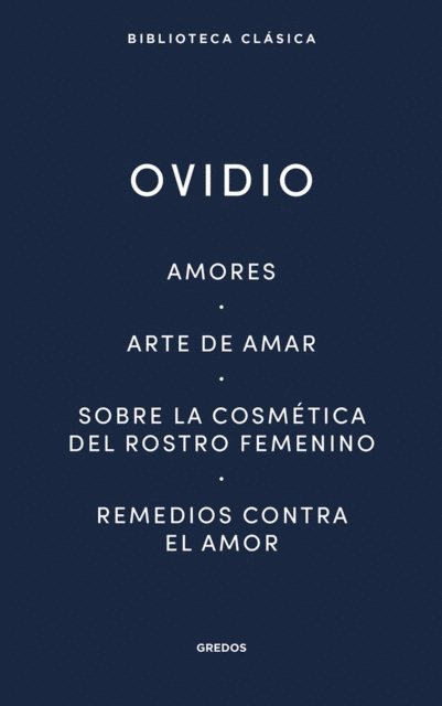Ovidio - Amores. Arte de amar. Sobre la cosmética del rostro femenino. Remedios contra el amor, E-bok
