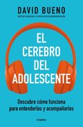 El Cerebro del Adolescente: Descubre Cómo Funciona Para Entenderlos Y Acompañarlos / The Teenage Brain: Explore Its Workings to Understand and Support