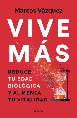 Marcos Vázquez - Vive Más: Reduce Tu Edad Biológica Y Aumenta Tu Vitalidad / Live More: Reduce Your Biological Age and Increase Your Vitality, Häftad