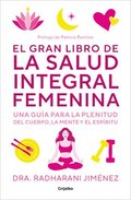 El Gran Libro de la Salud Integral Femenina: Una Gua Para La Plenitud del Cuerp O, La Mente Y El Espritu / The Big Book of Comprehensive Women's Hea