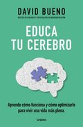 Educa Tu Cerebro: Aprende Cmo Funciona Y Cmo Optimizarlo Para Vivir Una Vida M s Plena / Train Your Brain: Learn How It Works and How to Optimize