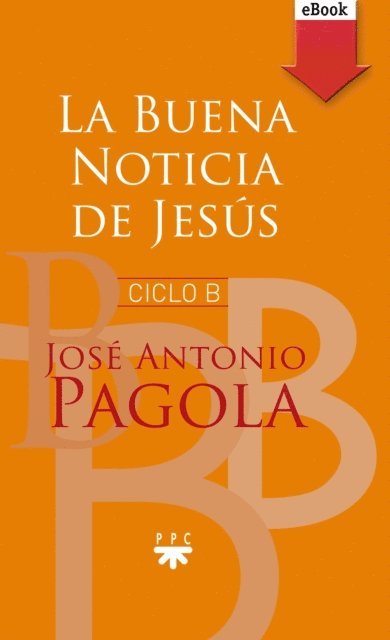 Jose Antonio Pagola Elorza - La buena noticia de Jesús. Ciclo B, E-bok