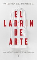El Ladrn de Arte: Una Historia Real de Obsesin Y Crmenes Por Amor a la Belleza / The Art Thief, a True Story of Love, Crime, and a Dangerous Obsess