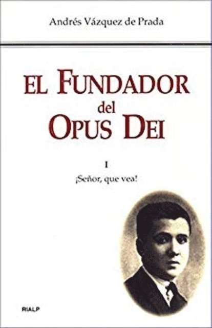 Andres Vazquez de Prada - El Fundador del Opus Dei. I. ¡Señor, que vea!, E-bok