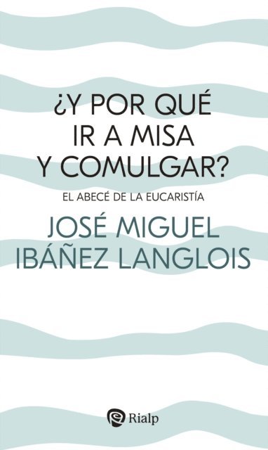 Jose Miguel Ibanez Langlois - ¿Y por qué ir a Misa y comulgar?, E-bok