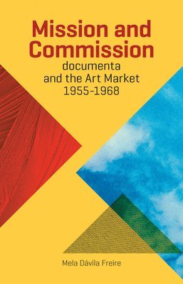 Mela Davila Freire - Mission and Commission: Documenta and the Art Market 1955-1968, Häftad