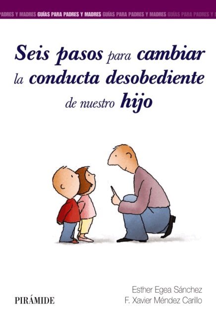 Francisco Xavier Mendez Carrillo, Esther Egea Sanchez - Seis pasos para cambiar la conducta desobediente de nuestro hijo, E-bok