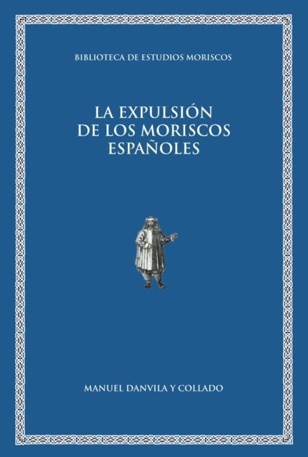 Manuel Danvila y Collado, Rafael Benitez Sanchez-Blanco - La expulsion de los moriscos espanoles, E-bok