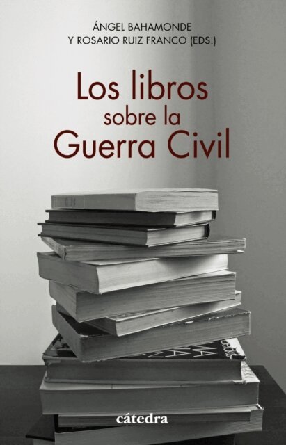 Francisco Sanchez Perez, Eduardo Gonzalez Calleja, Arturo Garcia Alvarez-Coque, Matilde Eiroa San Francisco, Javier Cervera Gil, Manuela Aroca Mohedano, Rosario Ruiz Franco, Angel Bahamonde - Los libros sobre la Guerra Civil, E-bok