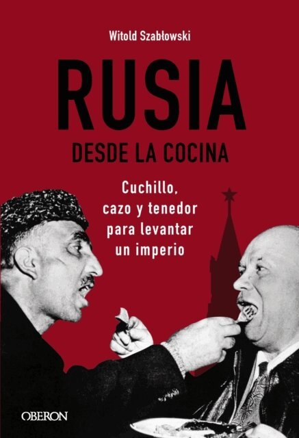 Witold Szablowski - Rusia desde la cocina. Cuchillo, cazo y tenedor para levantar un imperio, E-bok