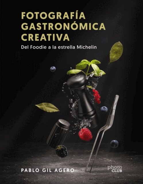 Pablo Gil - Fotografia gastronomica creativa. Del Foodie a la estrella Michelin, E-bok