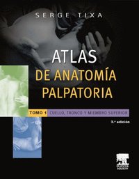 Atlas de anatomÿa palpatoria. Tomo 1. Cuello, tronco y miembro superior