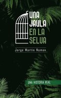 Una Jaula en la Selva: La industria del secuestro en Colombia